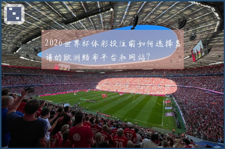 2026世界杯体彩投注前如何选择靠谱的欧洲赔率平台和网站？